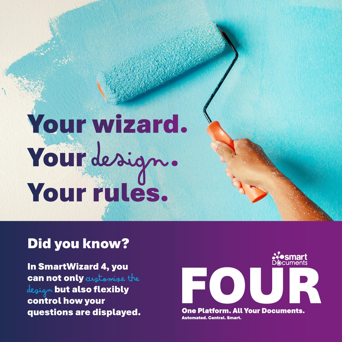 Marketing graphic for SmartDocuments FOUR. In the upper section of the image, a hand uses a paint roller to apply turquoise paint to a white wall. Next to it appears the slogan: &laquo;Your Wizard. Your Design. Your Rules.&raquo; In the lower section, set against a purple background, the functionality of SmartWizard 4 is presented. The text highlights that, in SmartWizard 4, users can not only customize the design but also flexibly adjust the way questions are displayed. On the right-hand side, the SmartDocuments logo is shown alongside the tagline: &laquo;FOUR - One Platform. All Documents. Automated. Centralized. Smart.&raquo; The use of turquoise, blue, and purple tones reinforces the themes of customization, flexibility, and design freedom.